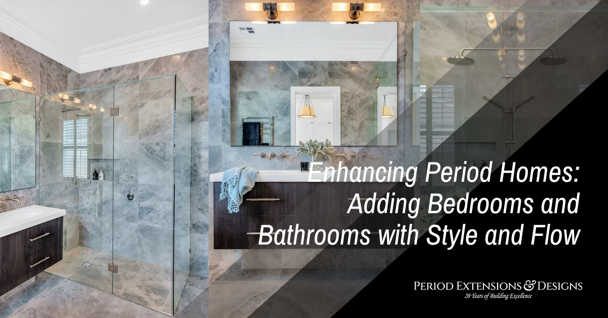 Enhancing Period Homes Adding Bedrooms and Bathrooms with Style and Flow