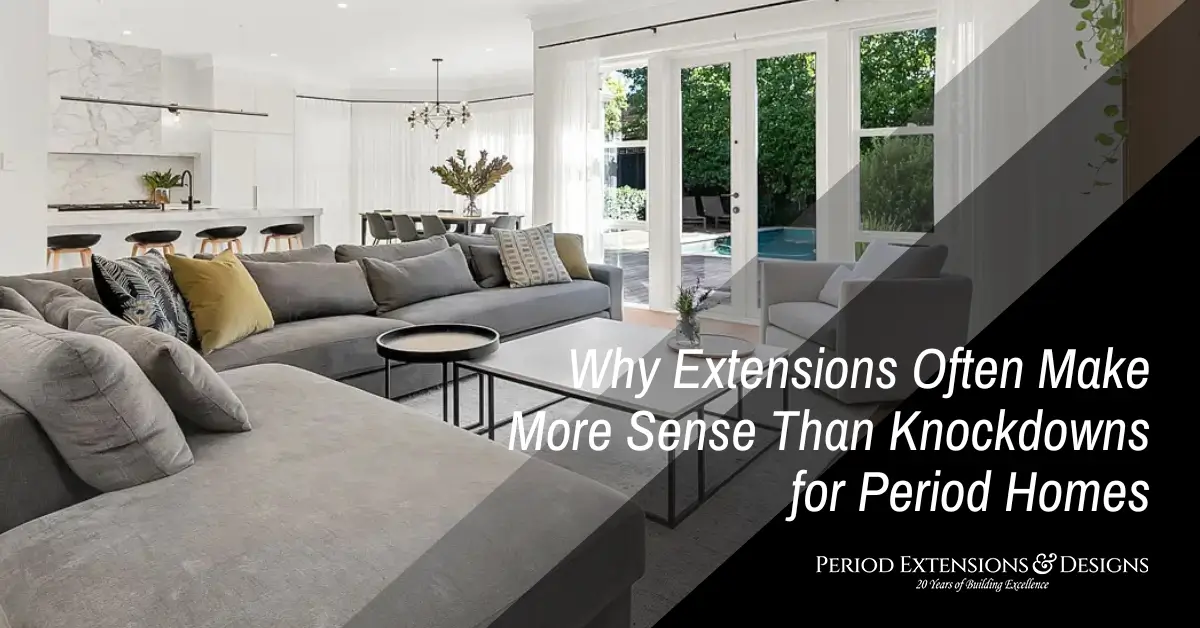 Why Extensions Often Make More Sense Than Knockdowns for Period Homes